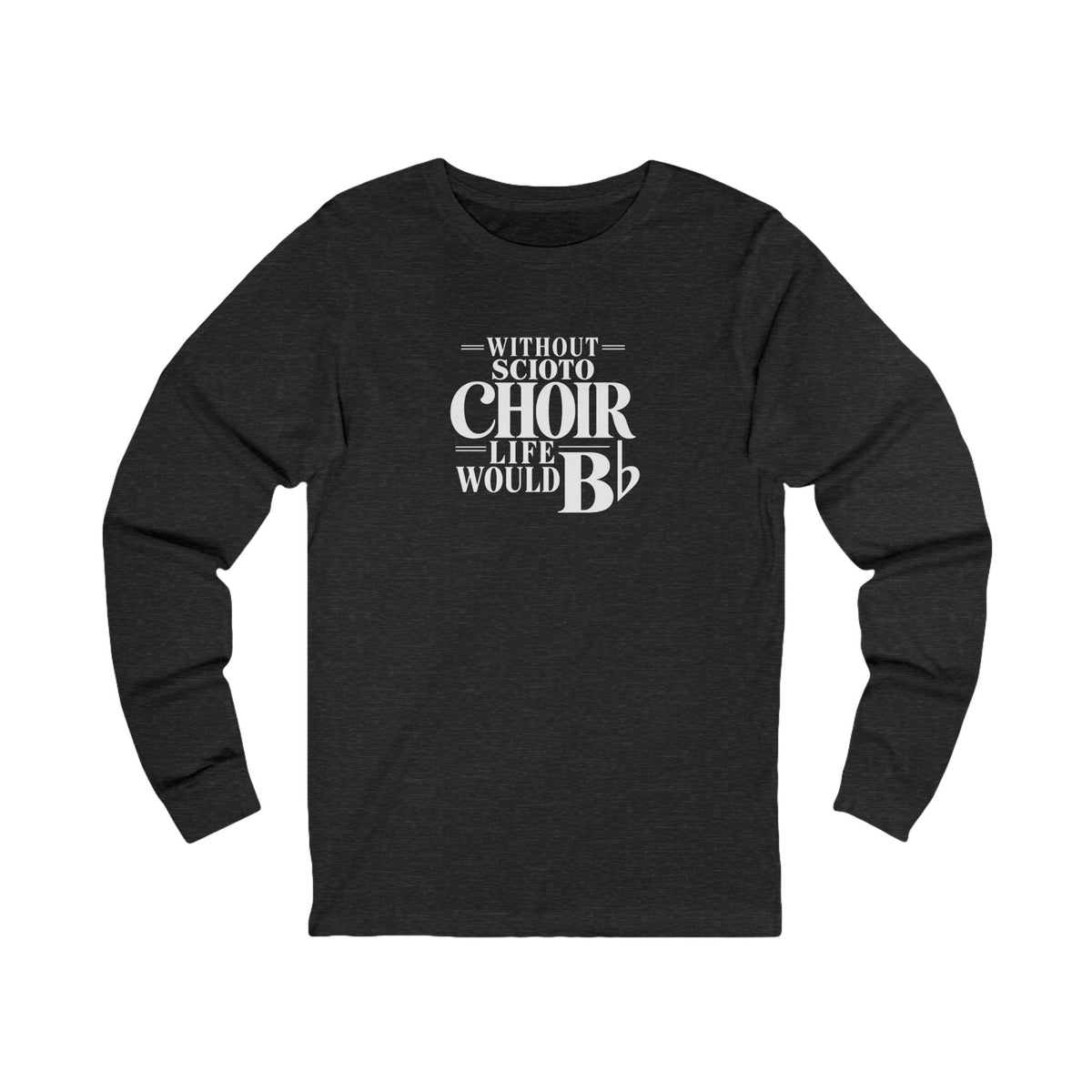Adult Unisex Dublin Scioto Choirs Life would B-Flat Graphic Long Sleeve Bella + Canvas Soft Tee