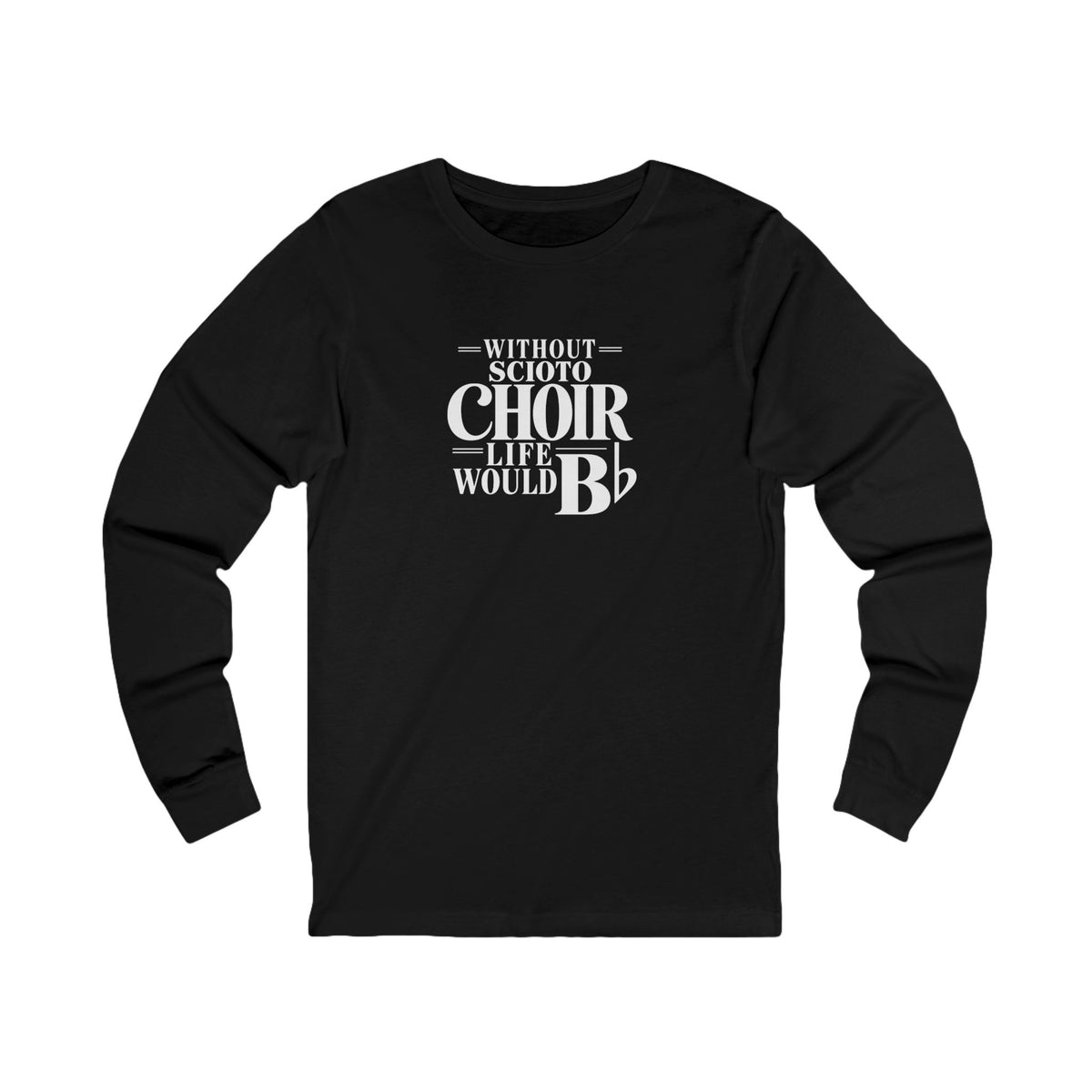 Adult Unisex Dublin Scioto Choirs Life would B-Flat Graphic Long Sleeve Bella + Canvas Soft Tee
