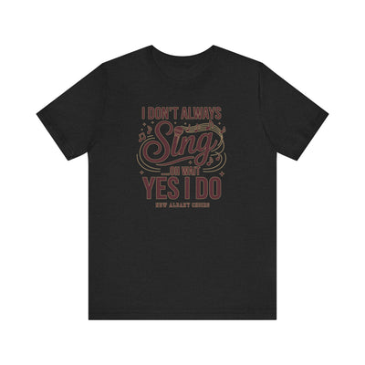 Adult Unisex I Don't Always Sing Choirs Graphic Short Sleeve Soft Tee